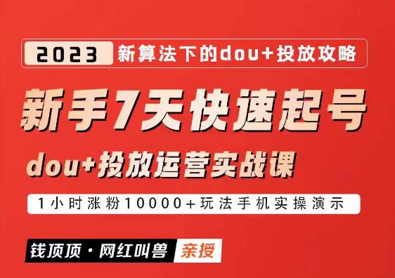 网红叫兽-新手7天快速起号：dou+起号运营实战课程，2023新算法下的抖加投放策略-599资源坊