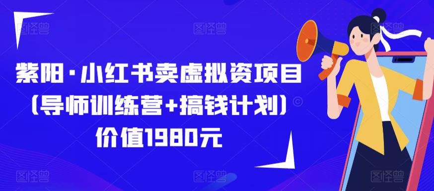 紫阳·小红书卖虚拟资项目（导师训练营+搞钱计划）价值1980元-599资源坊