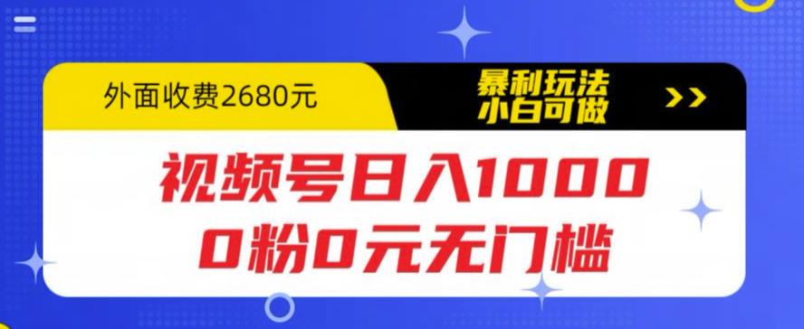 视频号日入1000，0粉0元无门槛，暴利玩法，小白可做，拆解教程【揭秘】-599资源坊