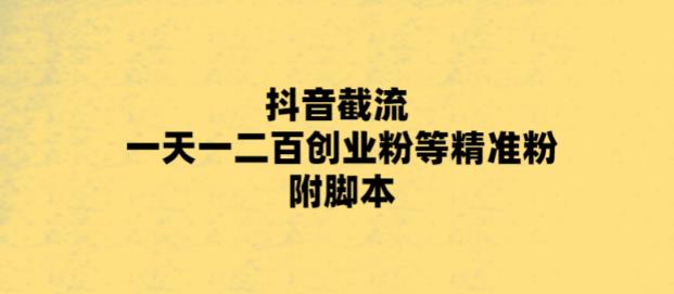 最新抖音截流玩法，一天轻松引流一二百创业精准粉，附脚本+玩法【揭秘】-599资源坊