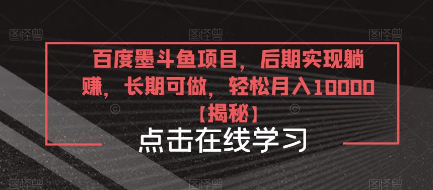 百度墨斗鱼项目，后期实现躺赚，长期可做，轻松月入10000＋【揭秘】-599资源坊