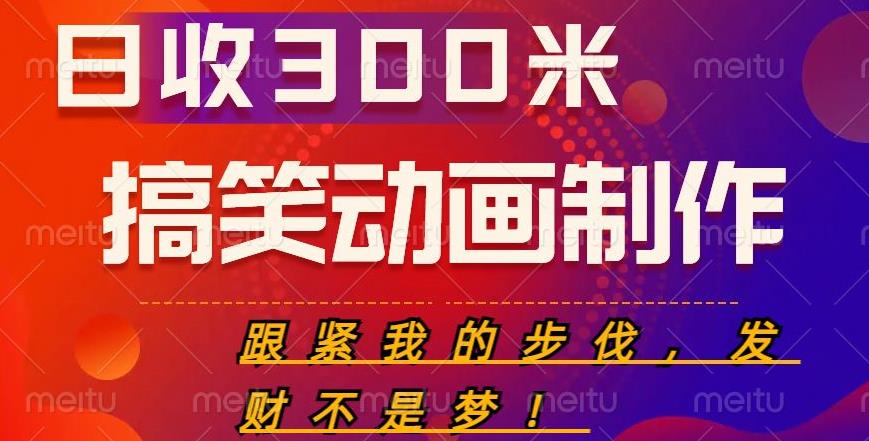 搞笑动画制作项目，搞笑动画发财秘诀，日收300米【揭秘】-599资源坊