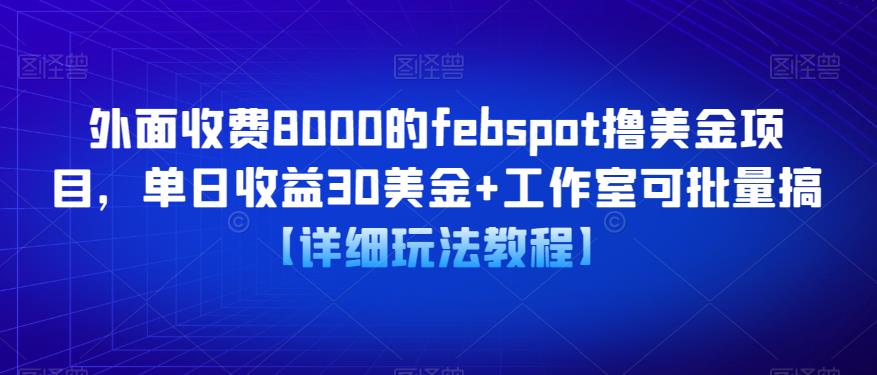 外面收费8000的febspot撸美金项目，单日收益30美金+工作室可批量搞【详细玩法教程】-599资源坊