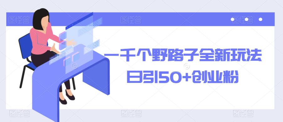 一千个野路子全新玩法，日引50+创业粉【揭秘】-599资源坊
