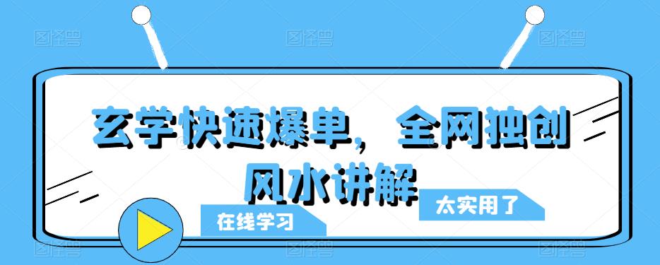 玄学快速爆单，全网独创风水讲解-599资源坊