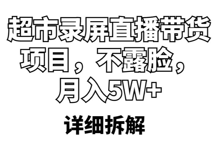 超市录屏直播带货项目，不露脸，月入5W+（详细拆解）-599资源坊