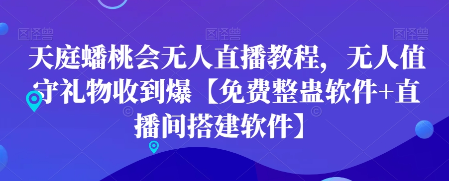 天庭蟠桃会无人直播教程，无人值守礼物收到爆【免费整蛊软件+直播间搭建软件】-599资源坊