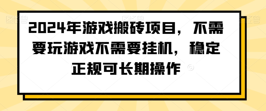 2024年游戏搬砖项目，不需要玩游戏不需要挂机，稳定正规可长期操作【揭秘】-599资源坊