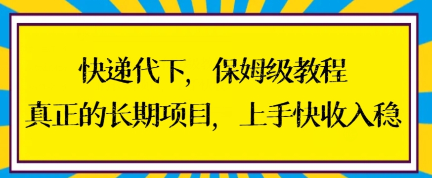 快递代下保姆级教程，真正的长期项目，上手快收入稳【揭秘】-599资源坊