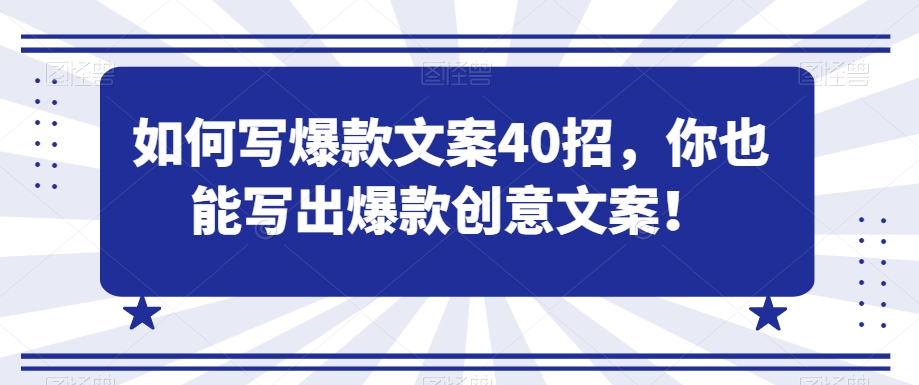 如何写爆款文案40招，你也能写出爆款创意文案-599资源坊