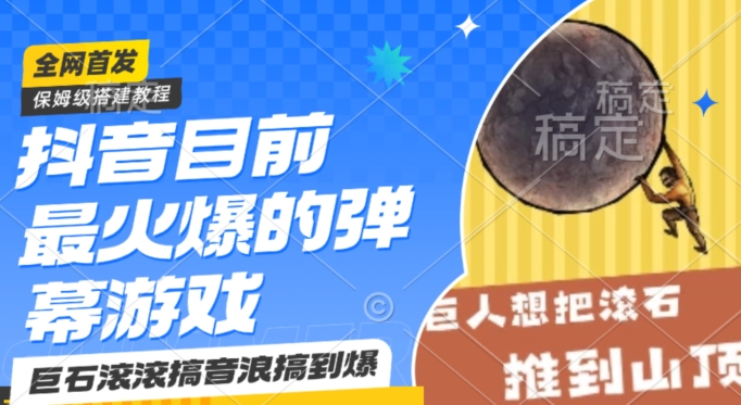 抖音目前最火爆的弹幕游戏巨石滚滚，搞音浪搞到爆，保姆级搭建教程，小白一小时上手【揭秘】-599资源坊