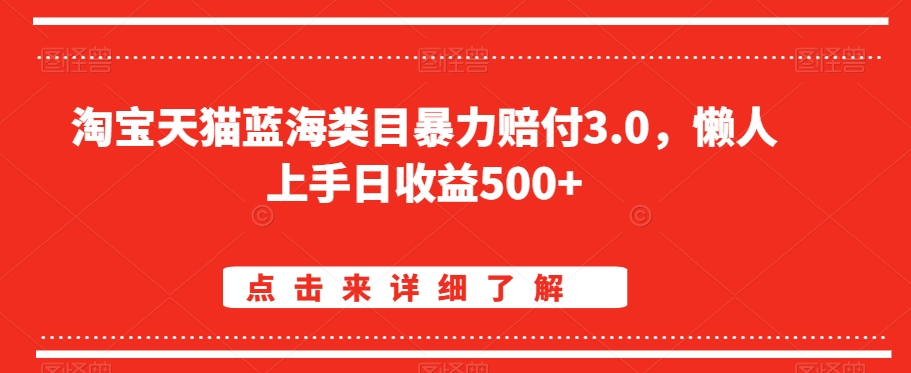 淘宝天猫蓝海类目暴力赔付3.0，懒人上手日收益500+【仅揭秘】-599资源坊