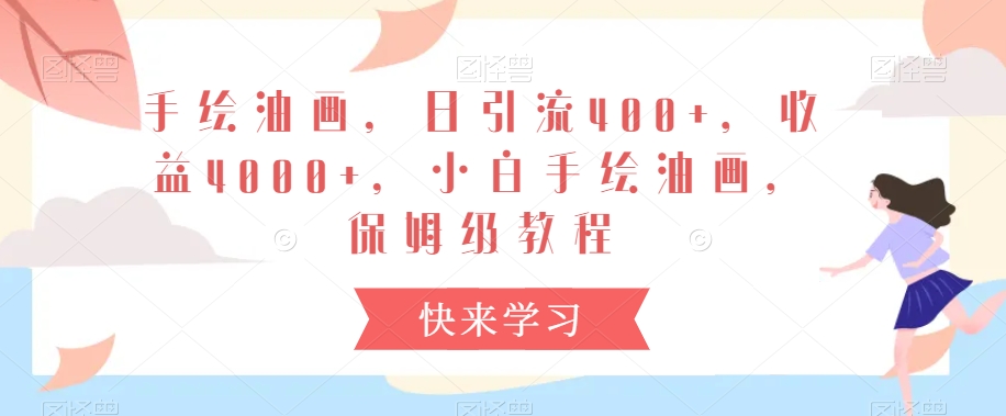 手绘油画，日引流400+，收益4000+，小白手绘油画，保姆级教程【揭秘】-599资源坊
