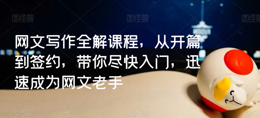网文写作全解课程，从开篇到签约，带你尽快入门，迅速成为网文老手-599资源坊