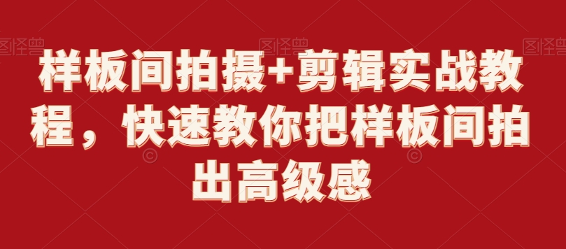 样板间拍摄+剪辑实战教程，快速教你把样板间拍出高级感-599资源坊