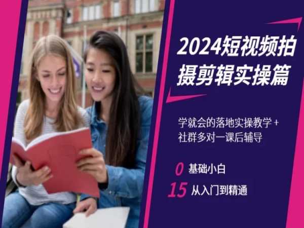 2024短视频拍摄剪辑实操篇，学就会的落地实操教学，基础小白从入门到精通-599资源坊