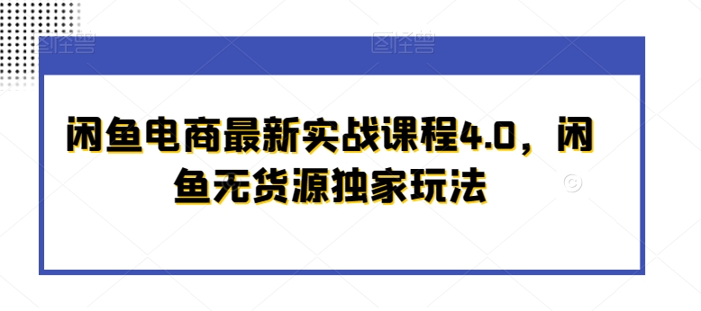 闲鱼电商最新实战课程4.0，闲鱼无货源独家玩法-599资源坊