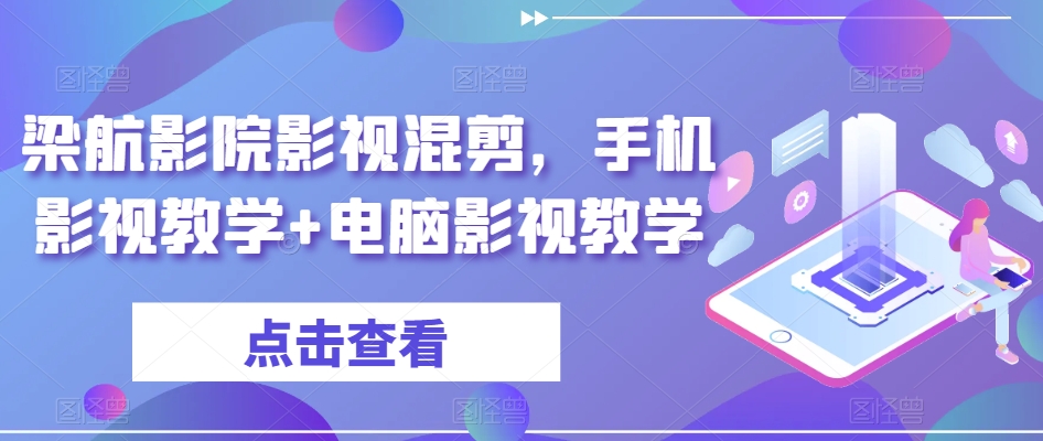 梁航影院影视混剪，手机影视教学+电脑影视教学-599资源坊