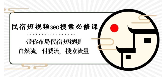 民宿-短视频seo搜索必修课：带你布局-民宿短视频自然流，付费流，搜索流量-599资源坊