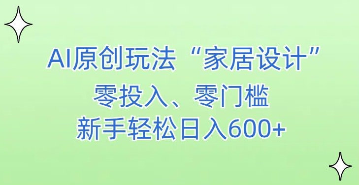AI家居设计，简单好上手，新手小白什么也不会的，都可以轻松日入500+【揭秘】-599资源坊