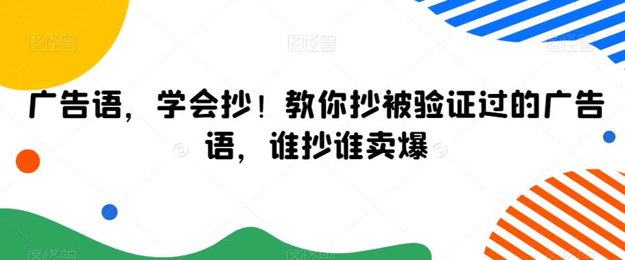 广告语，学会抄！教你抄被验证过的广告语，谁抄谁卖爆-599资源坊