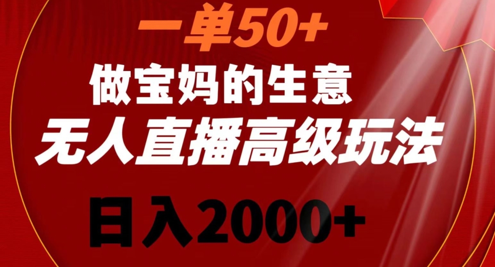 一单50做宝妈的生意，新生儿胎教资料无人直播高级玩法，日入2000+【揭秘】-599资源坊
