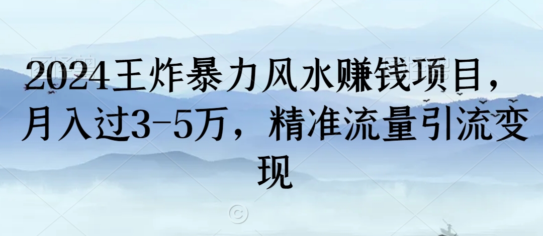 2024王炸暴力风水赚钱项目，月入过3-5万，精准流量引流变现【揭秘】-599资源坊