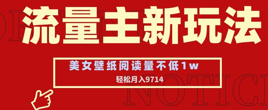 流量主新玩法，美女壁纸和头像，阅读量不低于1w，月入9741【揭秘】-599资源坊