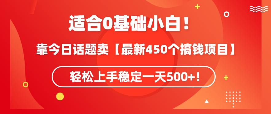 靠今日话题玩法卖【最新450个搞钱玩法合集】，轻松上手稳定一天500+【揭秘】-599资源坊