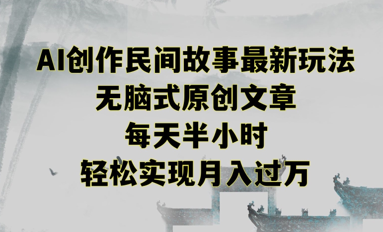 创作民间故事最新玩法，无脑式原创文章，每天半小时，轻松实现月入过万【揭秘】-599资源坊