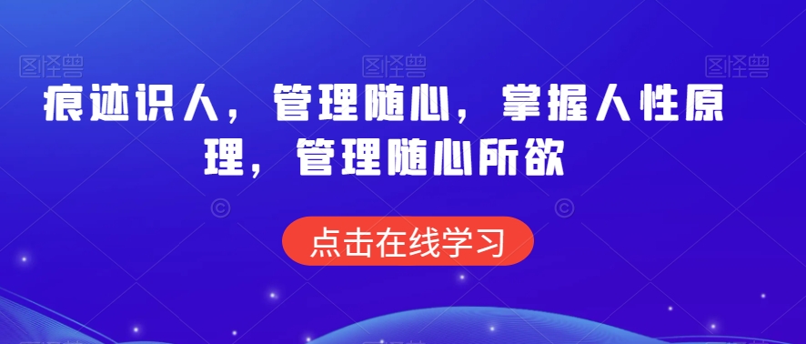痕迹识人，管理随心，掌握人性原理，管理随心所欲-599资源坊