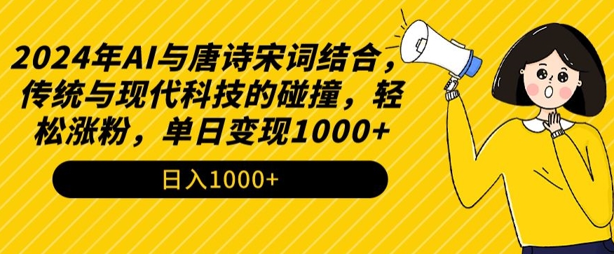2024年AI与唐诗宋词结合，传统与现代科技的碰撞，轻松涨粉，单日变现1000+【揭秘】-599资源坊