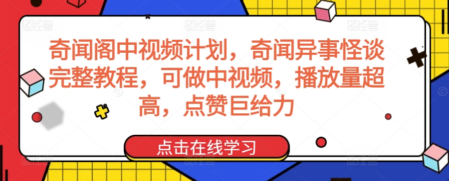 奇闻阁中视频计划，奇闻异事怪谈完整教程，可做中视频，播放量超高，点赞巨给力-599资源坊