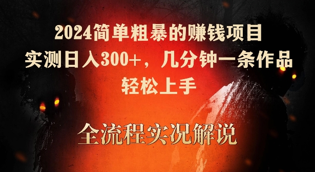 2024简单粗暴的赚钱项目，实测日入300+，几分钟一条作品，轻松上手【揭秘】-599资源坊