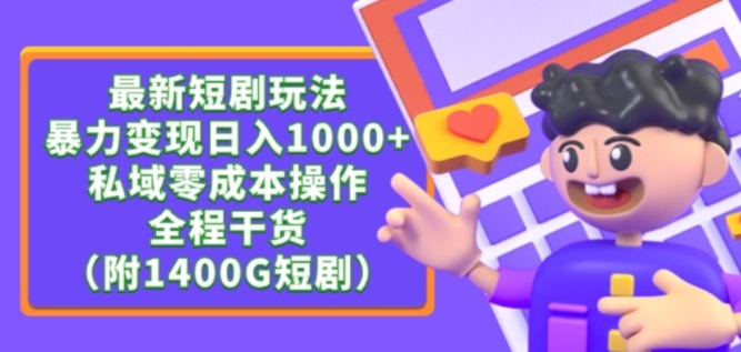 最新短剧玩法，暴力变现轻松日入1000+，私域零成本操作，全程干货（附1400G短剧资源）【揭秘】-599资源坊