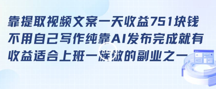 靠提取视频文案一天收益751块，适合上班一族做的副业【揭秘】-599资源坊