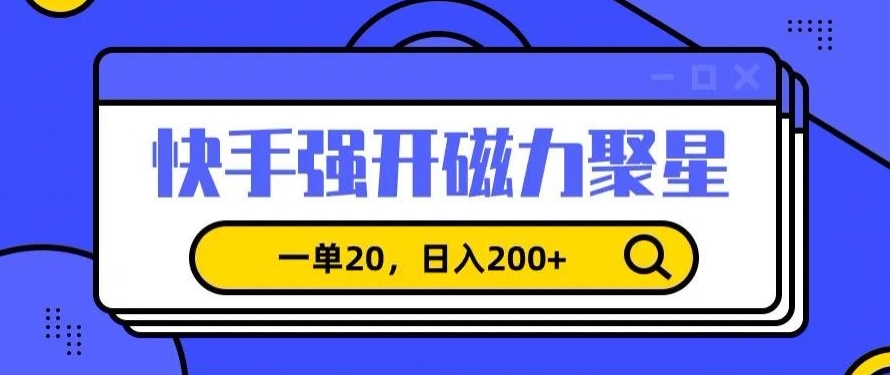 信息差赚钱项目，快手强开磁力聚星，一单20，日入200+【揭秘】-599资源坊