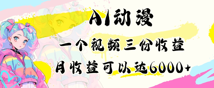 AI动漫教程做一个视频三份收益当月可产出6000多的收益小白可操作【揭秘】-599资源坊