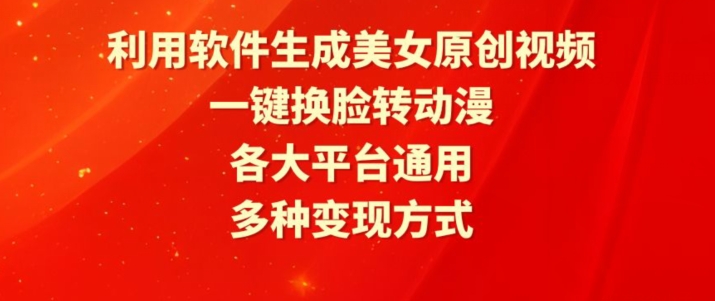 利用软件生成美女原创视频，一键换脸转动漫，各大平台通用，多种变现方式【揭秘】-599资源坊