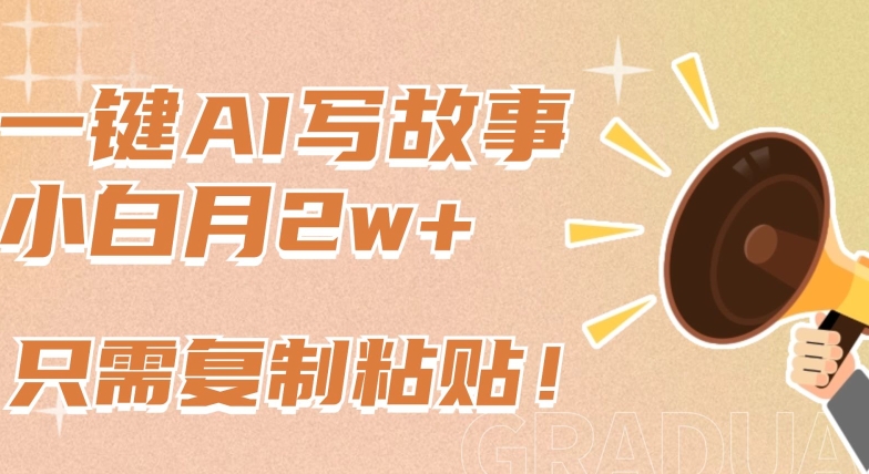 一键AI写故事，新赛道新玩法，只需复制粘贴，小白轻松月入2w+【揭秘】-599资源坊
