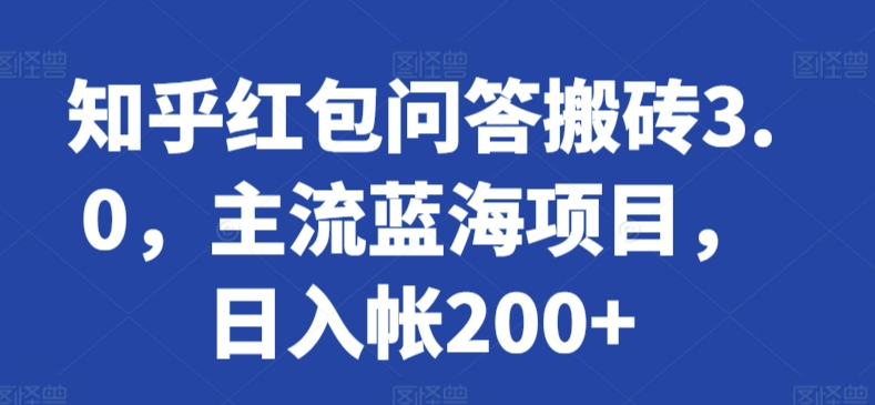知乎红包问答搬砖3.0，主流蓝海项目，日入帐200+【揭秘】-599资源坊