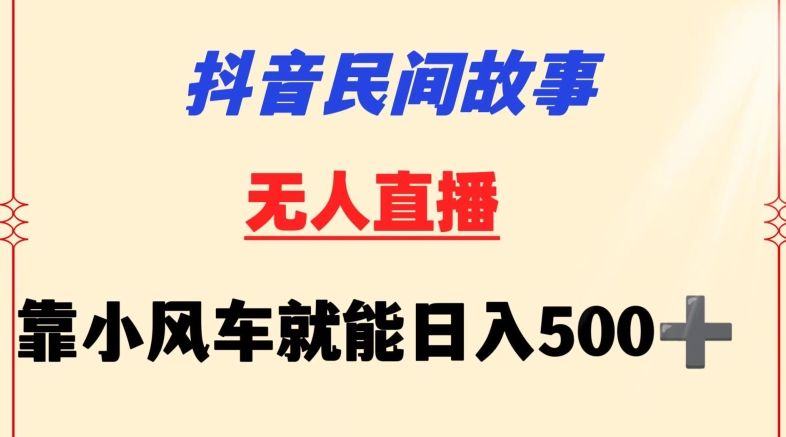 抖音民间故事无人挂机靠小风车一天500+小白也能操作【揭秘】-599资源坊