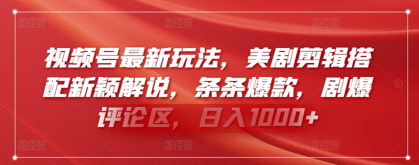 视频号最新玩法，美剧剪辑搭配新颖解说，条条爆款，剧爆评论区，日入1000+【揭秘】-599资源坊