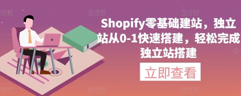 Shopify零基础建站，独立站从0-1快速搭建，轻松完成独立站搭建-599资源坊
