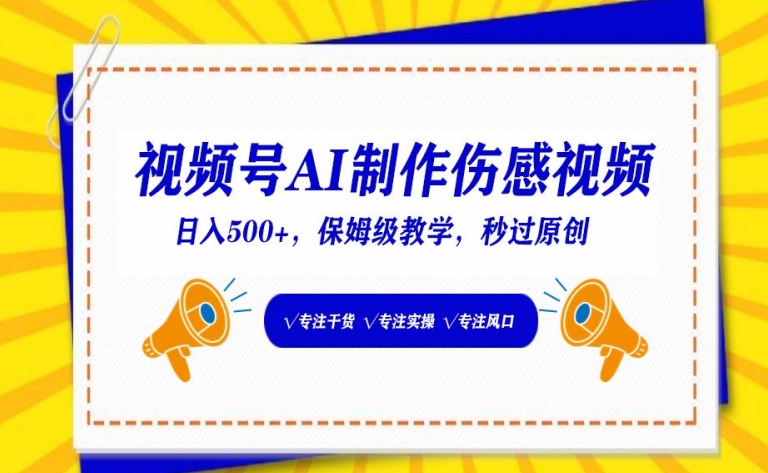 视频号AI制作伤感视频，日入500+，保姆级教学【揭秘】-599资源坊