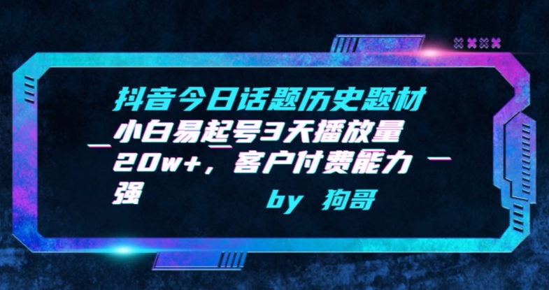 抖音今日话题历史题材-小白易起号3天播放量20w+，客户付费能力强【揭秘】-599资源坊