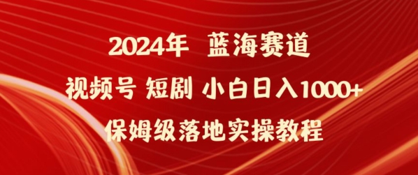 2024年视频号短剧新玩法小白日入1000+保姆级落地实操教程【揭秘】-599资源坊