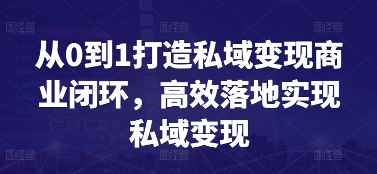 从0到1打造私域变现商业闭环，高效落地实现私域变现-599资源坊