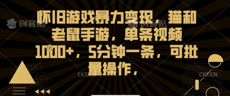 怀旧游戏暴力变现，猫和老鼠手游，单条视频1000+，5分钟一条，可批量操作【揭秘】-599资源坊