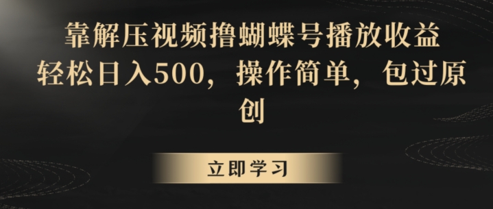 靠解压视频撸蝴蝶号播放收益，轻松日入500，操作简单，包过原创【揭秘】-599资源坊